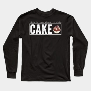 Life is too short to skip cake Long Sleeve T-Shirt